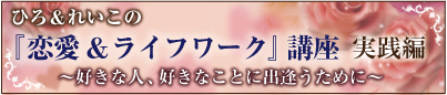 ひろ&れいこの『恋愛&ライフワーク』講座 基礎編 inリベルテ 〜好きな人、好きなことに出逢う夜〜